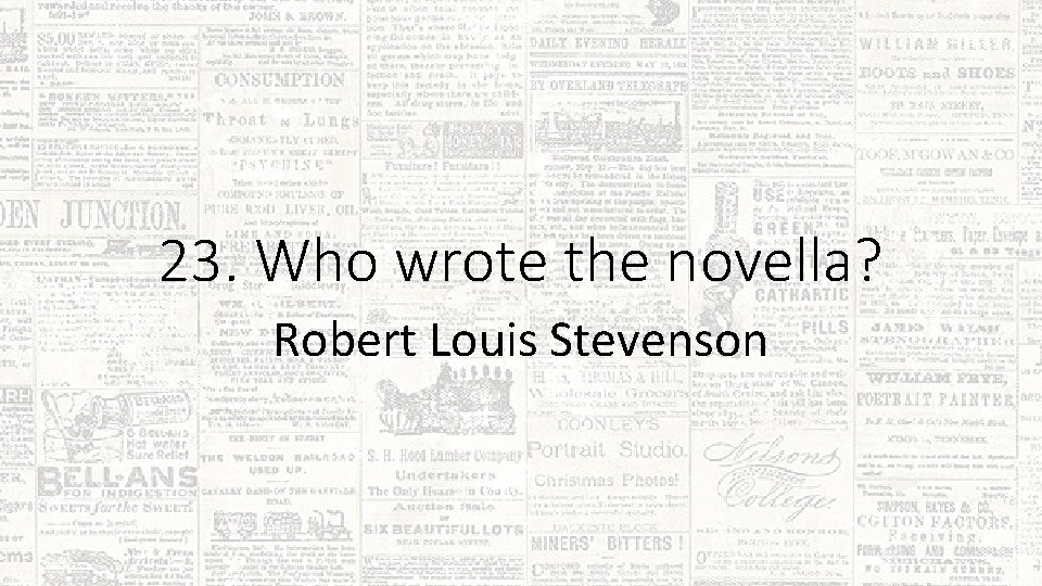 23. Who wrote the novella? Robert Louis Stevenson 