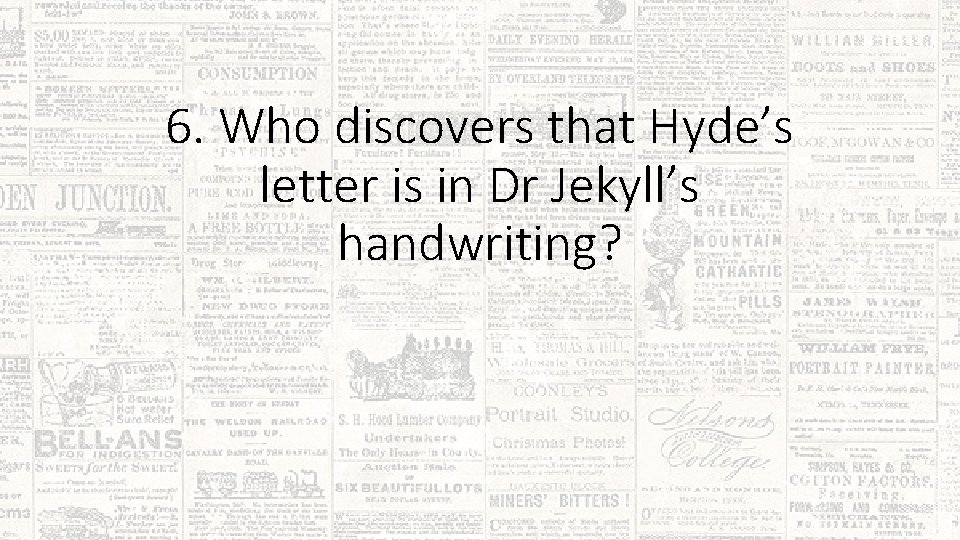 6. Who discovers that Hyde’s letter is in Dr Jekyll’s handwriting? 