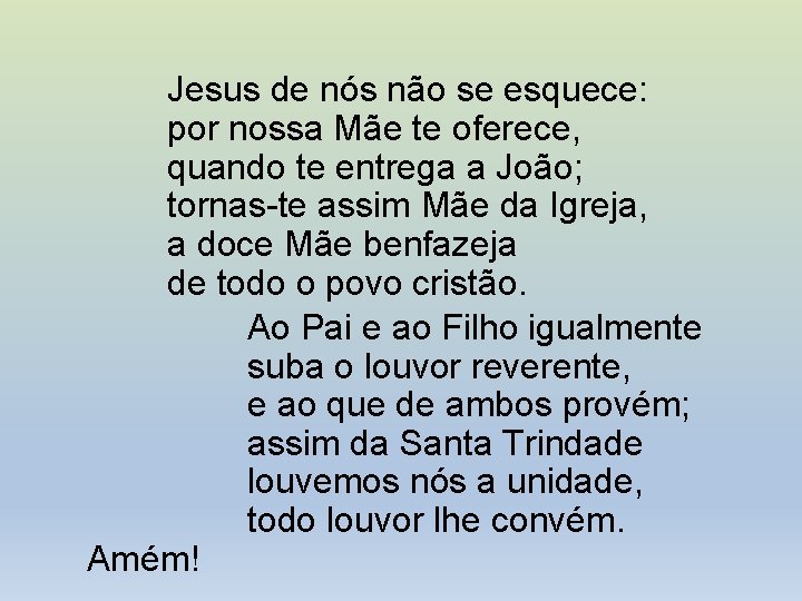 Jesus de nós não se esquece: por nossa Mãe te oferece, quando te entrega