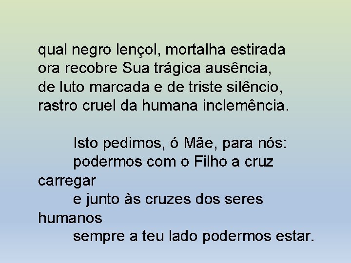 qual negro lençol, mortalha estirada ora recobre Sua trágica ausência, de luto marcada e