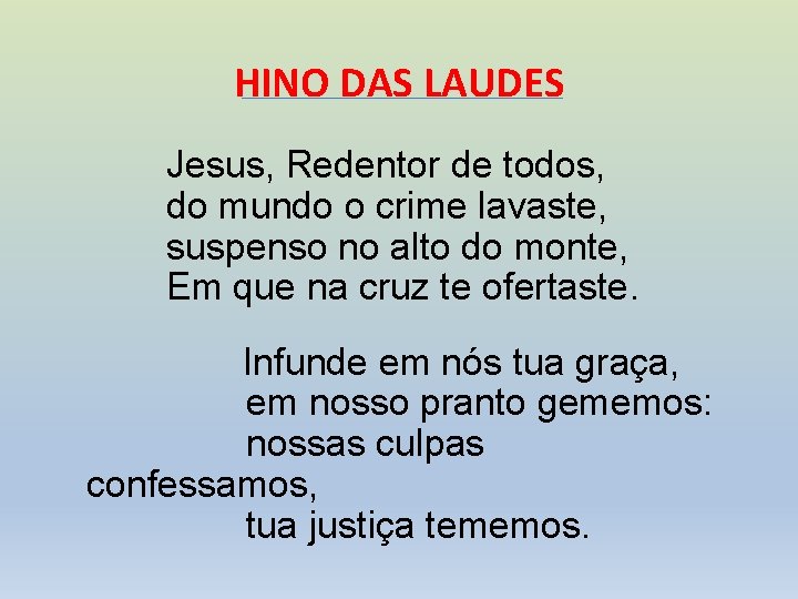 HINO DAS LAUDES Jesus, Redentor de todos, do mundo o crime lavaste, suspenso no