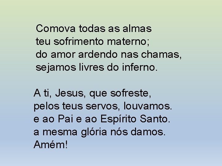 Comova todas as almas teu sofrimento materno; do amor ardendo nas chamas, sejamos livres