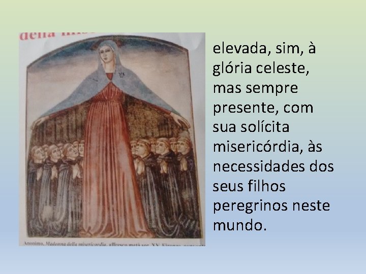 elevada, sim, à glória celeste, mas sempre presente, com sua solícita misericórdia, às necessidades