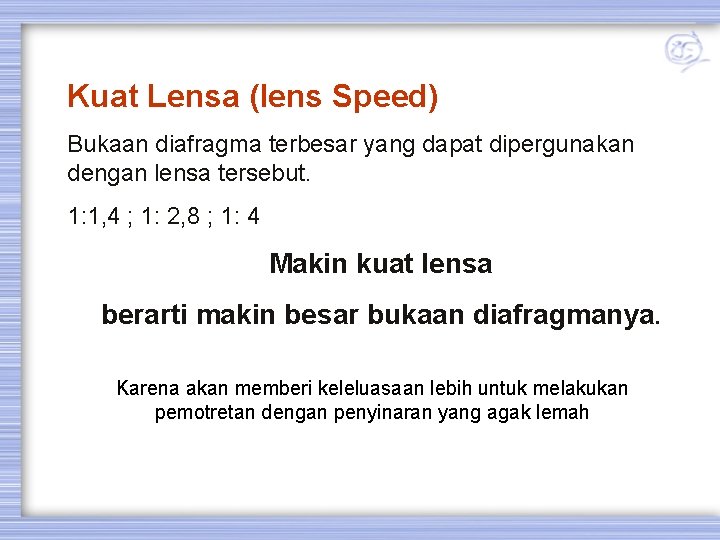 Kuat Lensa (lens Speed) Bukaan diafragma terbesar yang dapat dipergunakan dengan lensa tersebut. 1: