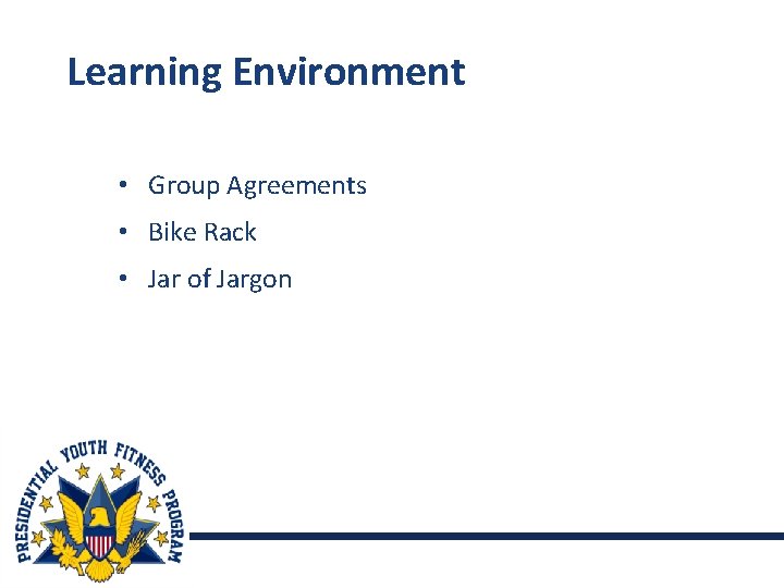 Learning Environment • Group Agreements • Bike Rack • Jar of Jargon 