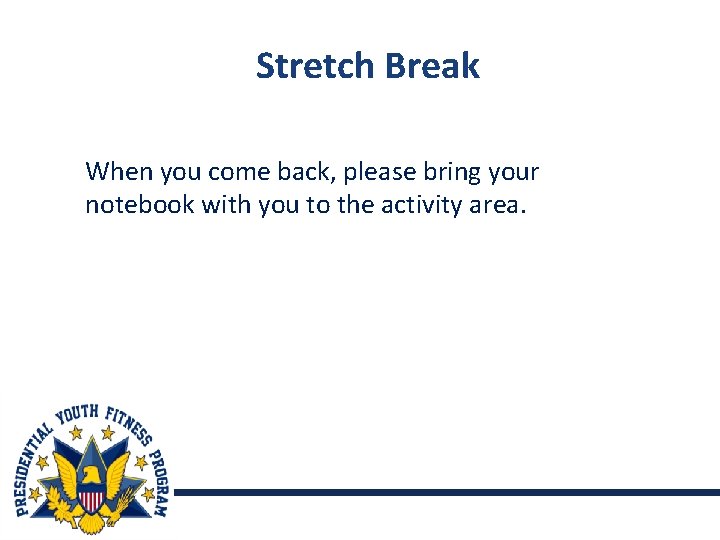  Stretch Break When you come back, please bring your notebook with you to