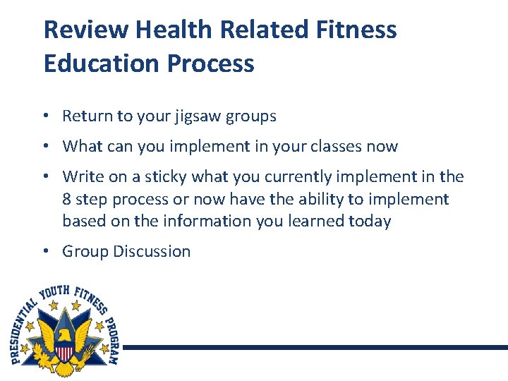 Review Health Related Fitness Education Process • Return to your jigsaw groups • What