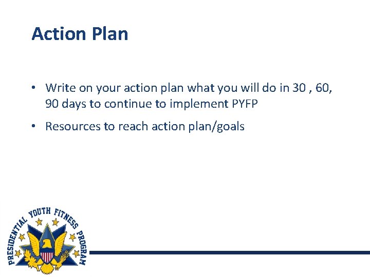 Action Plan • Write on your action plan what you will do in 30