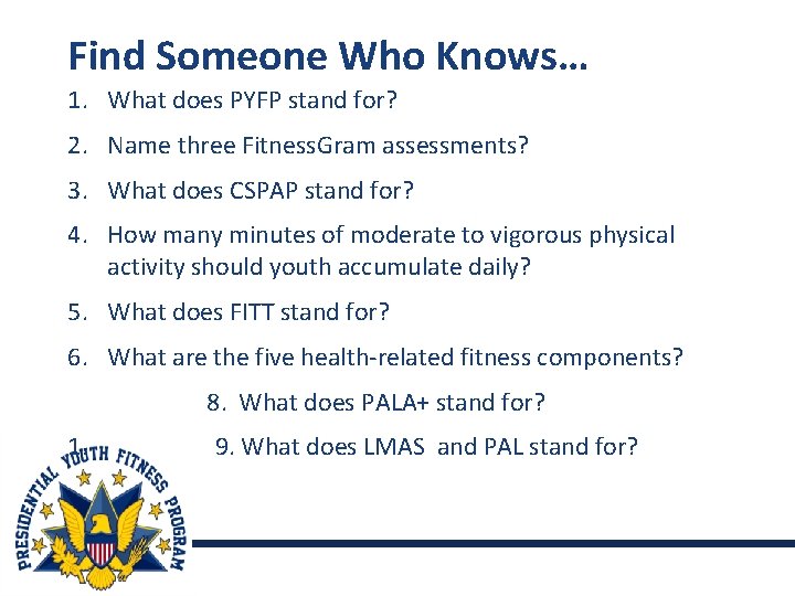 Find Someone Who Knows… 1. What does PYFP stand for? 2. Name three Fitness.