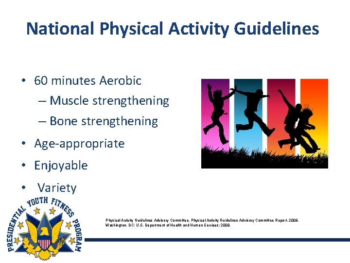 National Physical Activity Guidelines • 60 minutes Aerobic – Muscle strengthening – Bone strengthening