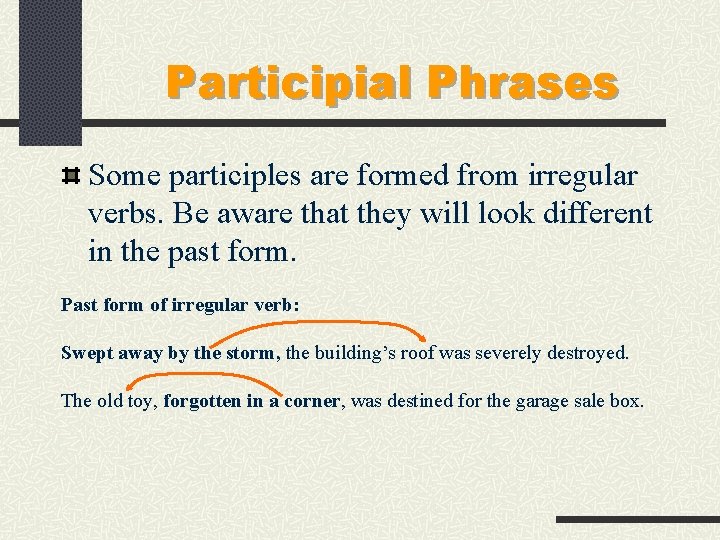 Participial Phrases Some participles are formed from irregular verbs. Be aware that they will Participial Phrases Some participles are formed from irregular verbs. Be aware that they will