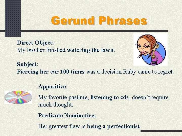 Gerund Phrases Direct Object: My brother finished watering the lawn. Subject: Piercing her ear Gerund Phrases Direct Object: My brother finished watering the lawn. Subject: Piercing her ear