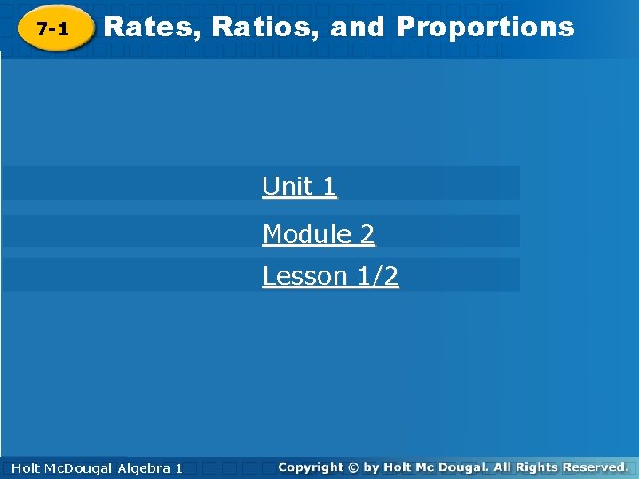 7 -1 Rates, Ratios, and. Proportions Unit 1 Module 2 Lesson 1/2 Holt Algebra