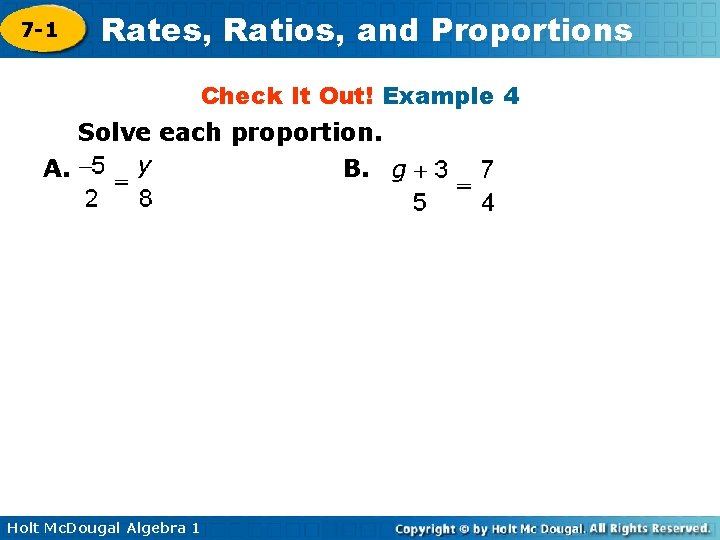 7 -1 Rates, Ratios, and Proportions Check It Out! Example 4 Solve each proportion.