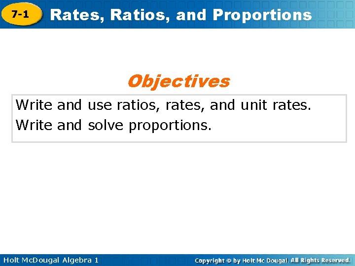 7 -1 Rates, Ratios, and Proportions Objectives Write and use ratios, rates, and unit