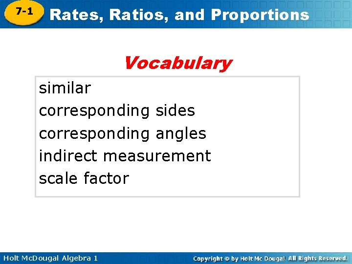 7 -1 Rates, Ratios, and Proportions Vocabulary similar corresponding sides corresponding angles indirect measurement