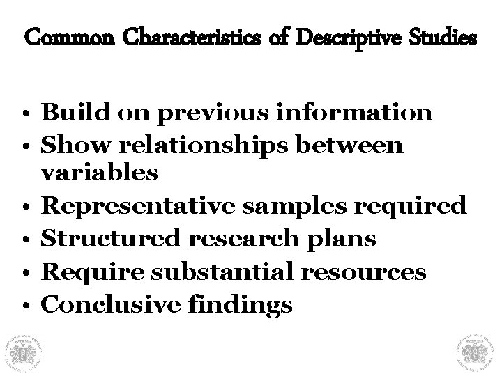 Common Characteristics of Descriptive Studies • Build on previous information • Show relationships between