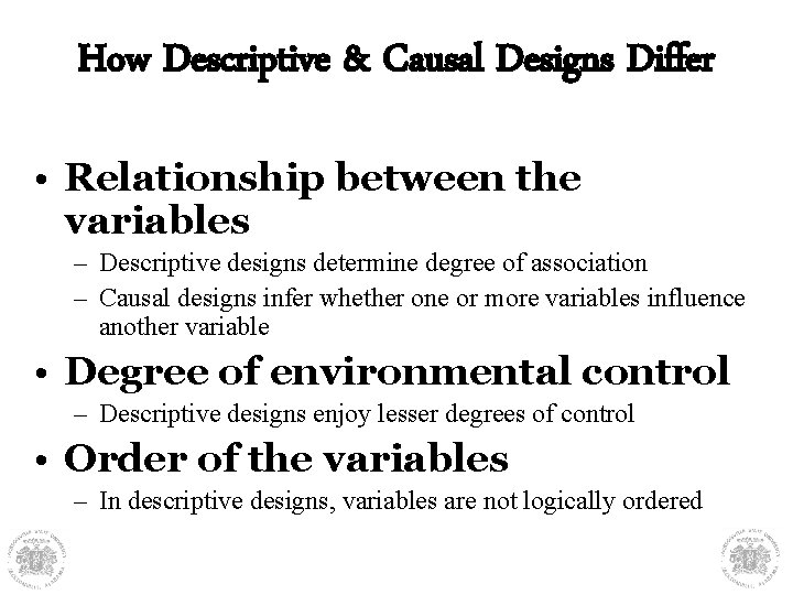 How Descriptive & Causal Designs Differ • Relationship between the variables – Descriptive designs