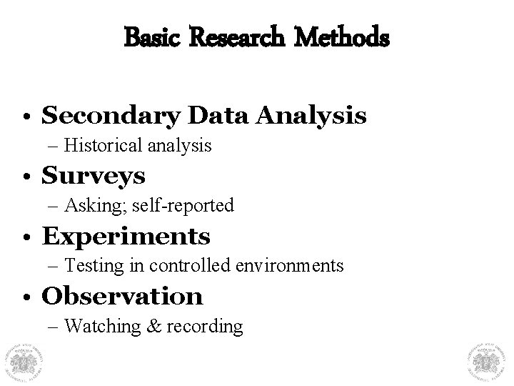 Basic Research Methods • Secondary Data Analysis – Historical analysis • Surveys – Asking;
