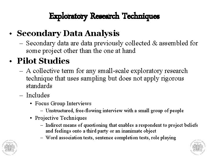 Exploratory Research Techniques • Secondary Data Analysis – Secondary data are data previously collected
