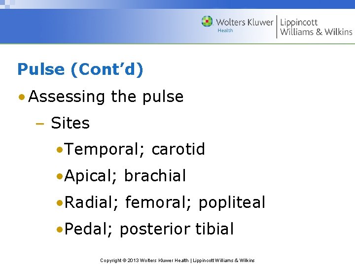 Pulse (Cont’d) • Assessing the pulse – Sites • Temporal; carotid • Apical; brachial Pulse (Cont’d) • Assessing the pulse – Sites • Temporal; carotid • Apical; brachial
