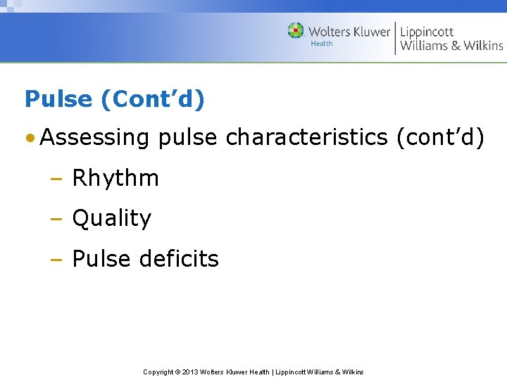 Pulse (Cont’d) • Assessing pulse characteristics (cont’d) – Rhythm – Quality – Pulse deficits Pulse (Cont’d) • Assessing pulse characteristics (cont’d) – Rhythm – Quality – Pulse deficits