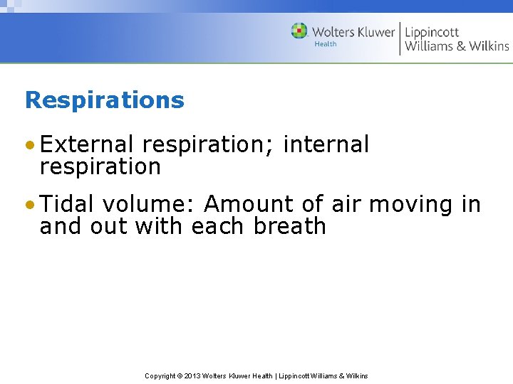 Respirations • External respiration; internal respiration • Tidal volume: Amount of air moving in