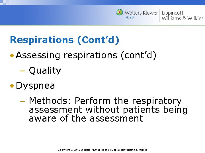 Respirations (Cont’d) • Assessing respirations (cont’d) – Quality • Dyspnea – Methods: Perform the Respirations (Cont’d) • Assessing respirations (cont’d) – Quality • Dyspnea – Methods: Perform the