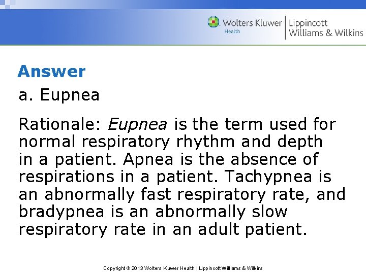 Answer a. Eupnea Rationale: Eupnea is the term used for normal respiratory rhythm and