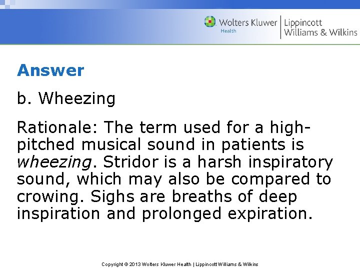 Answer b. Wheezing Rationale: The term used for a highpitched musical sound in patients