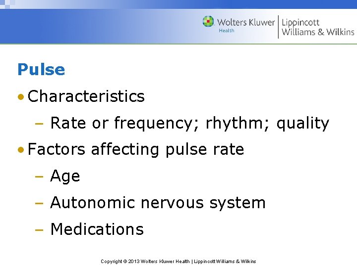Pulse • Characteristics – Rate or frequency; rhythm; quality • Factors affecting pulse rate Pulse • Characteristics – Rate or frequency; rhythm; quality • Factors affecting pulse rate