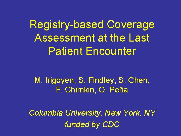 Registry-based Coverage Assessment at the Last Patient Encounter M. Irigoyen, S. Findley, S. Chen,