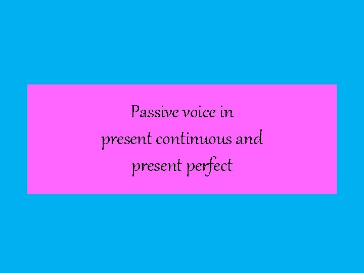 Passive voice in present continuous and present perfect 
