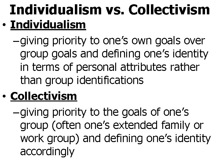 Individualism vs. Collectivism • Individualism – giving priority to one’s own goals over group