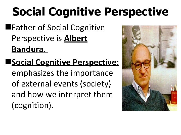 Social Cognitive Perspective n. Father of Social Cognitive Perspective is Albert Bandura. n. Social