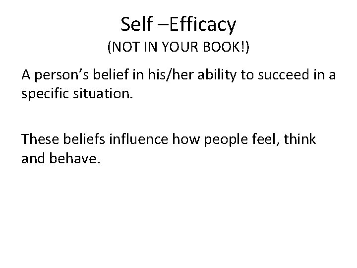 Self –Efficacy (NOT IN YOUR BOOK!) A person’s belief in his/her ability to succeed