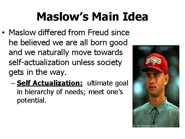 Maslow’s Main Idea • Maslow differed from Freud since he believed we are all
