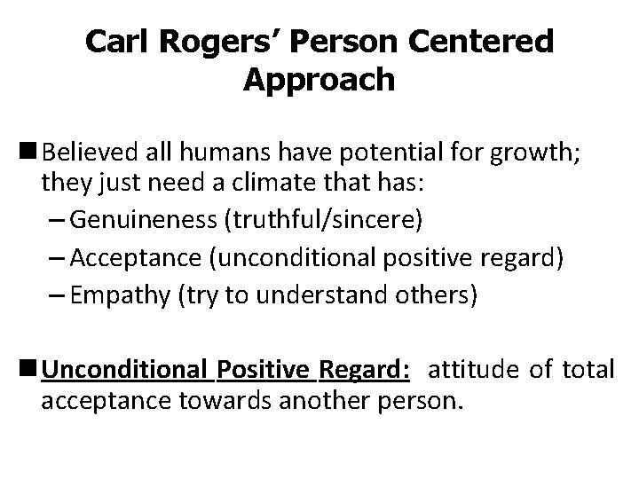 Carl Rogers’ Person Centered Approach n Believed all humans have potential for growth; they