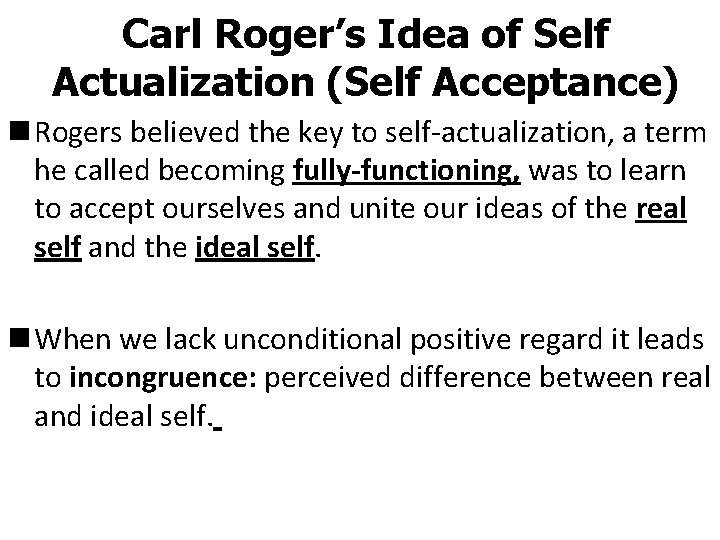 Carl Roger’s Idea of Self Actualization (Self Acceptance) n Rogers believed the key to