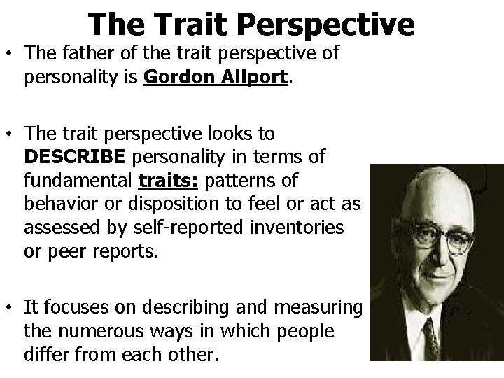 The Trait Perspective • The father of the trait perspective of personality is Gordon