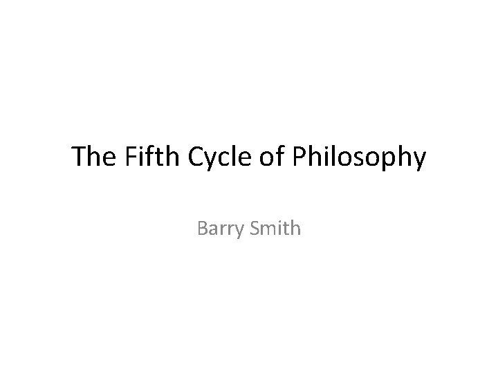 The Fifth Cycle of Philosophy Barry Smith 