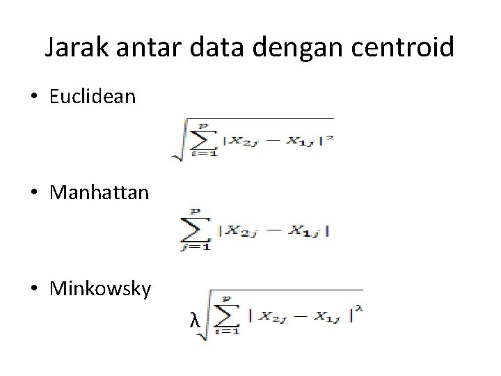 Jarak antar data dengan centroid • Euclidean • Manhattan • Minkowsky λ 