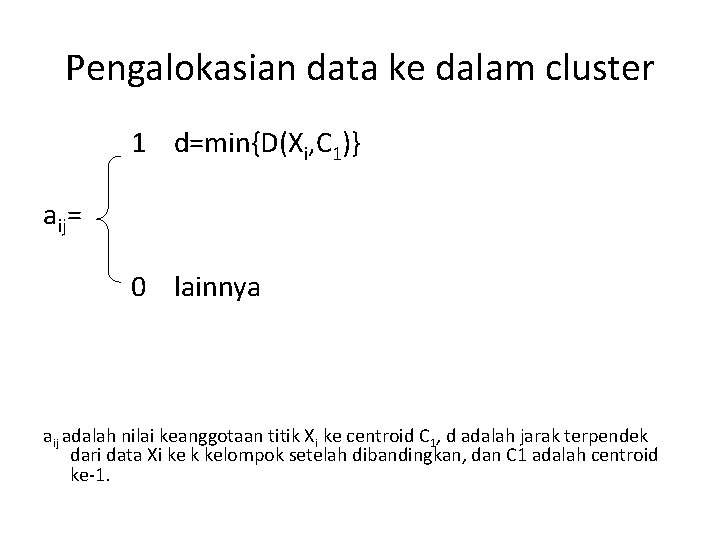 Pengalokasian data ke dalam cluster 1 d=min{D(Xi, C 1)} aij= 0 lainnya aij adalah