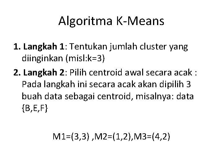 Algoritma K-Means 1. Langkah 1: Tentukan jumlah cluster yang diinginkan (misl: k=3) 2. Langkah