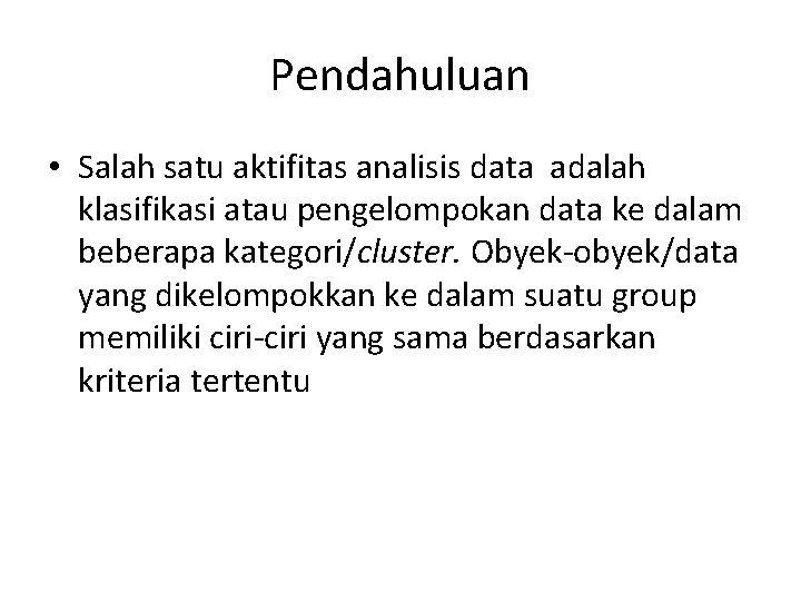 Pendahuluan • Salah satu aktifitas analisis data adalah klasifikasi atau pengelompokan data ke dalam