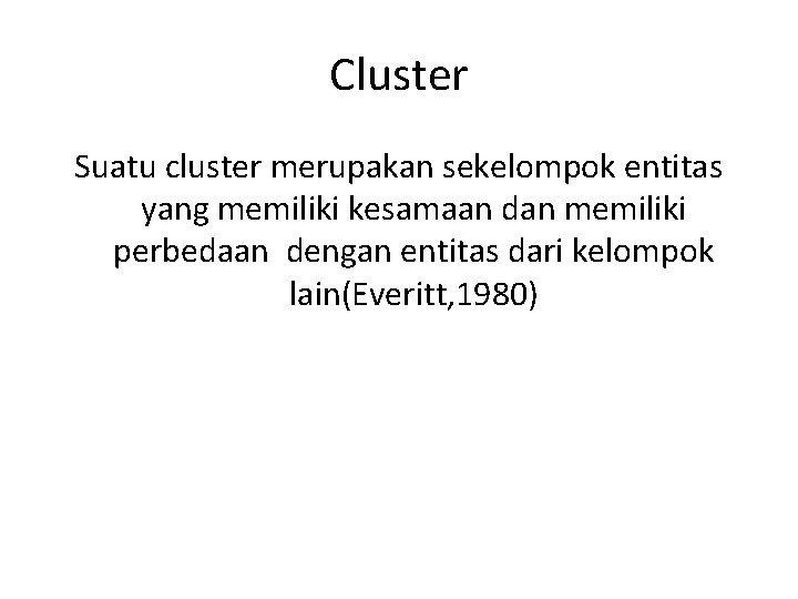 Cluster Suatu cluster merupakan sekelompok entitas yang memiliki kesamaan dan memiliki perbedaan dengan entitas