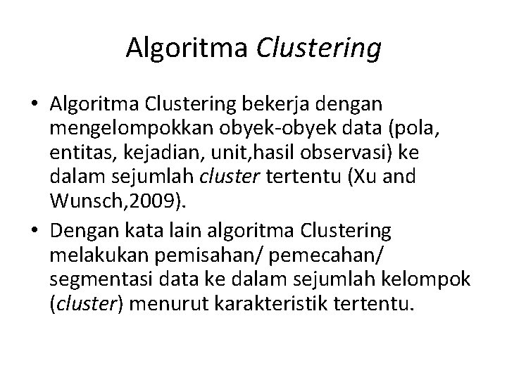 Algoritma Clustering • Algoritma Clustering bekerja dengan mengelompokkan obyek-obyek data (pola, entitas, kejadian, unit,