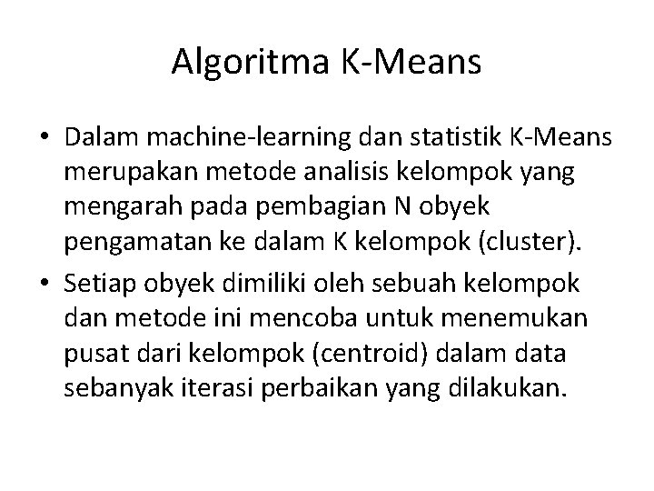 Algoritma K-Means • Dalam machine-learning dan statistik K-Means merupakan metode analisis kelompok yang mengarah