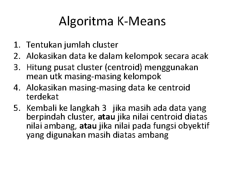 Algoritma K-Means 1. Tentukan jumlah cluster 2. Alokasikan data ke dalam kelompok secara acak