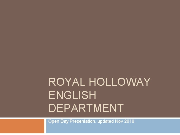 ROYAL HOLLOWAY ENGLISH DEPARTMENT Open Day Presentation, updated Nov 2010. 